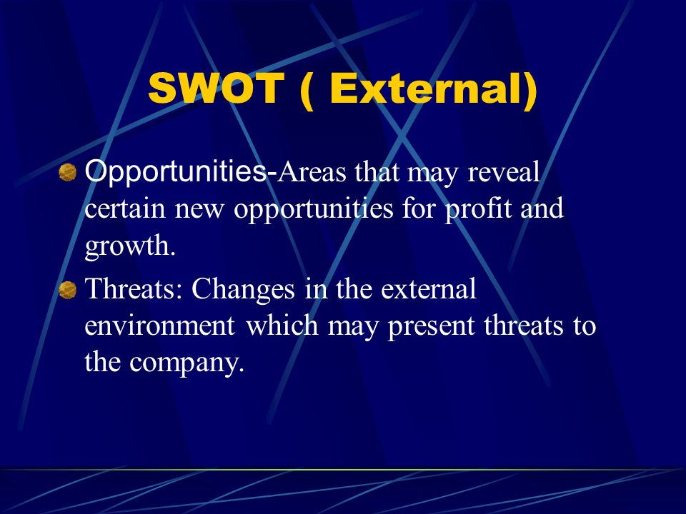 SWOT ( External) Opportunities- Areas that may reveal certain new opportunities for profit and growth.