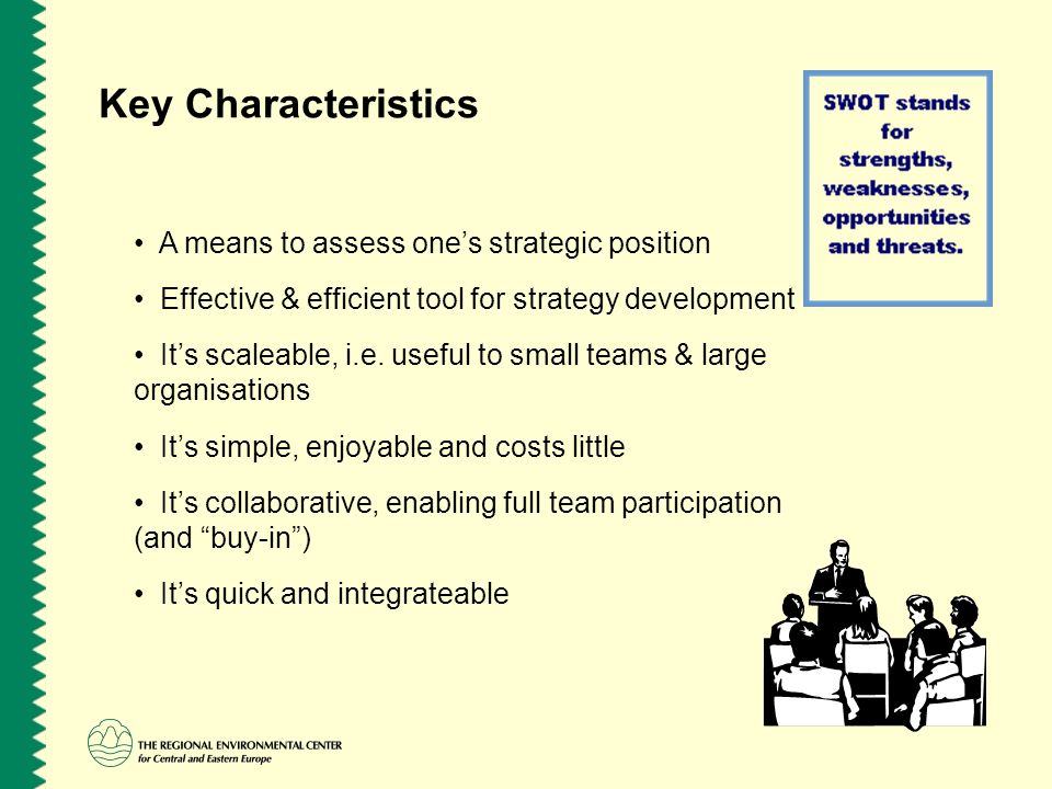 Key Characteristics A means to assess one’s strategic position Effective & efficient tool for strategy development It’s scaleable, i.e.