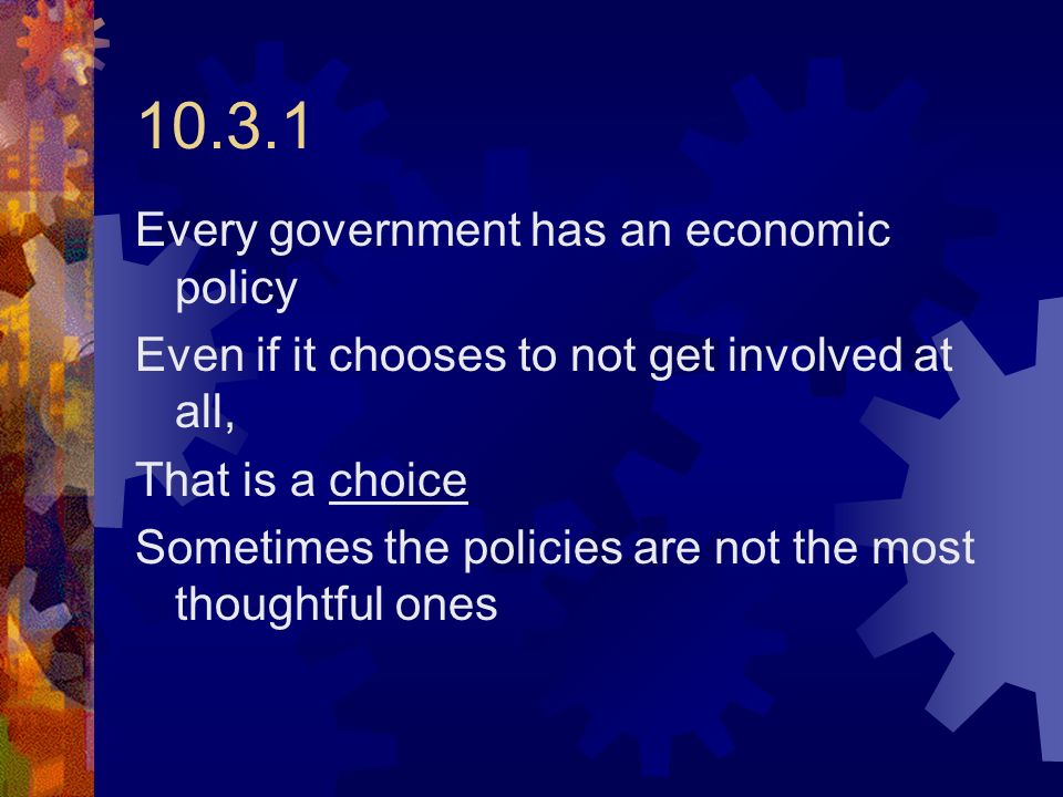 Every government has an economic policy Even if it chooses to not get involved at all, That is a choice Sometimes the policies are not the most thoughtful ones