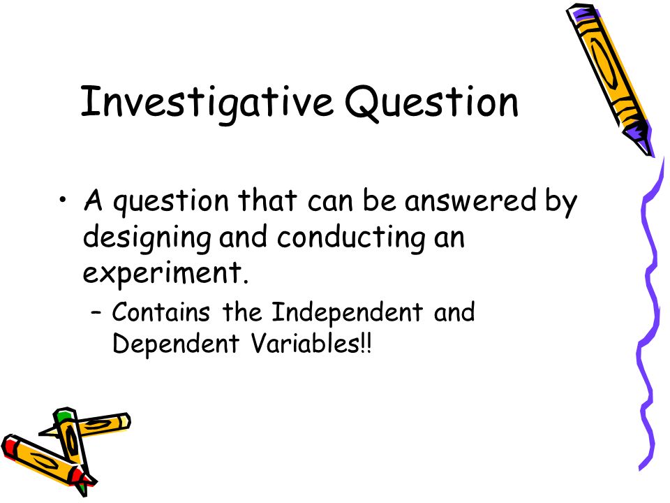 Investigative Question A question that can be answered by designing and conducting an experiment.