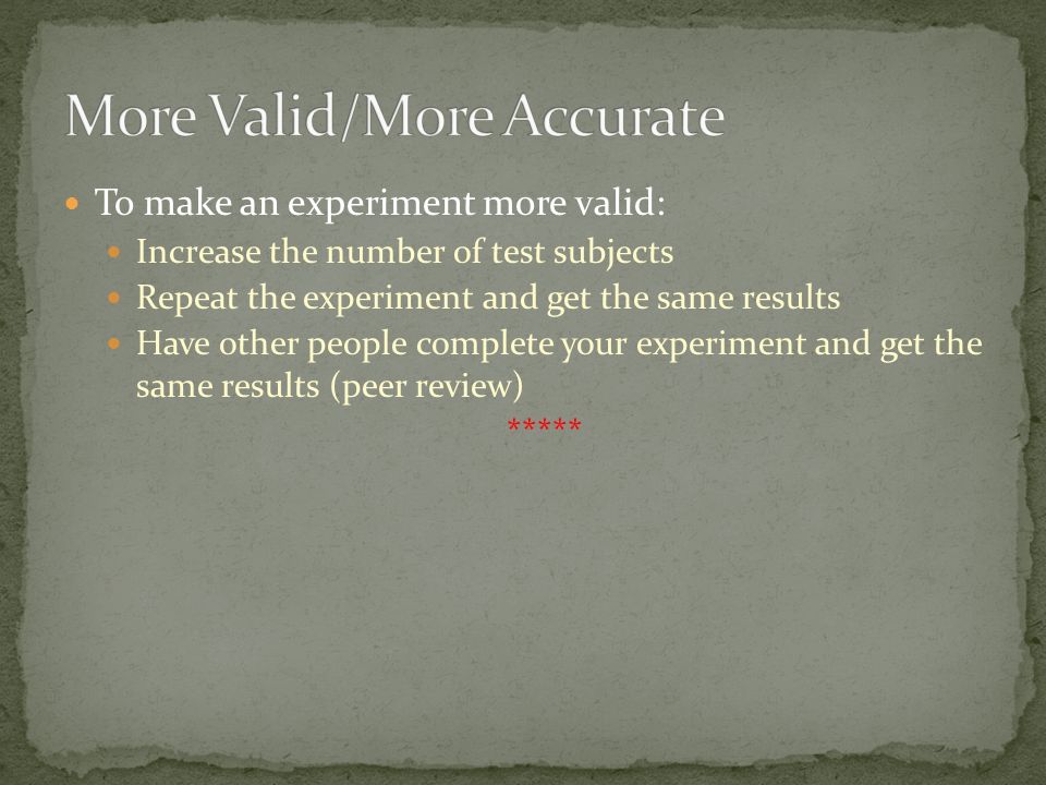In order for a scientific experiment to be valid it can only have 1 variable.