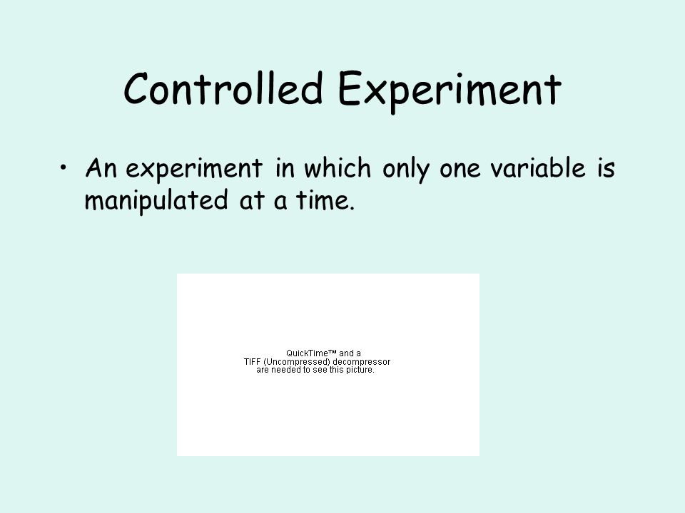 Controlled Experiment An experiment in which only one variable is manipulated at a time.