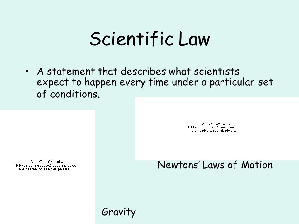 Scientific Law A statement that describes what scientists expect to happen every time under a particular set of conditions.