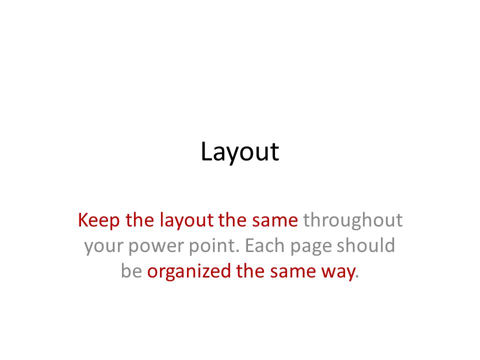 Layout Keep the layout the same throughout your power point.