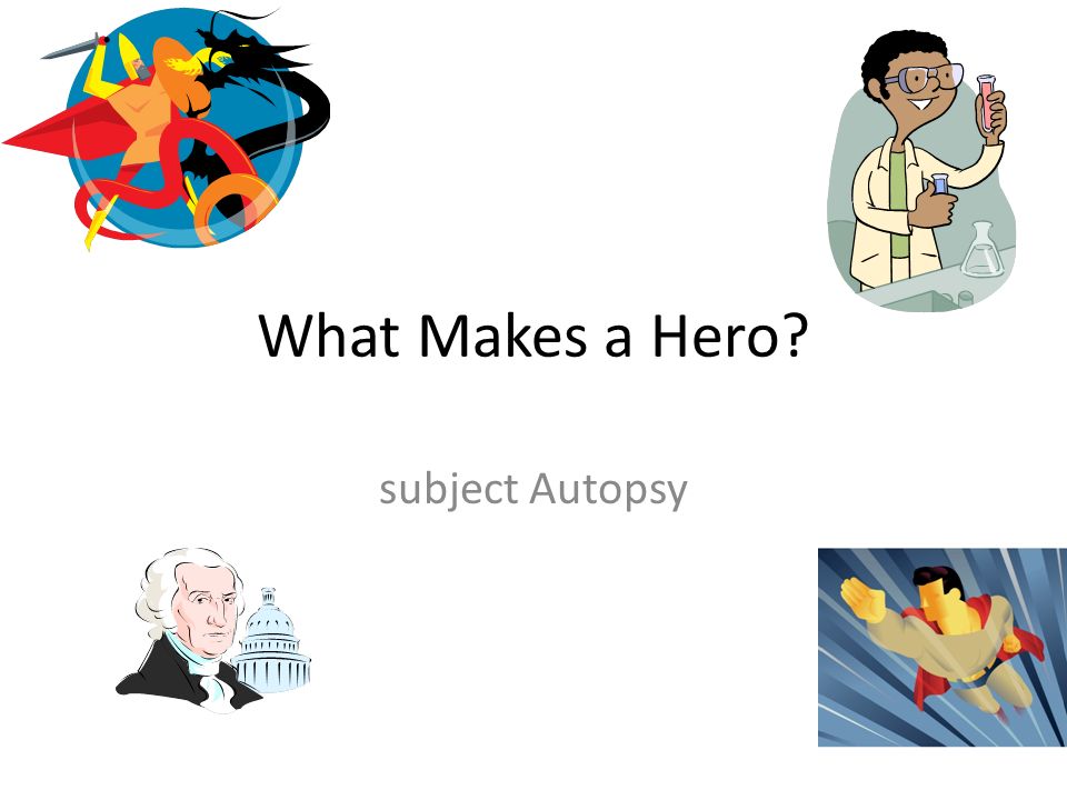 What Makes a Hero subject Autopsy