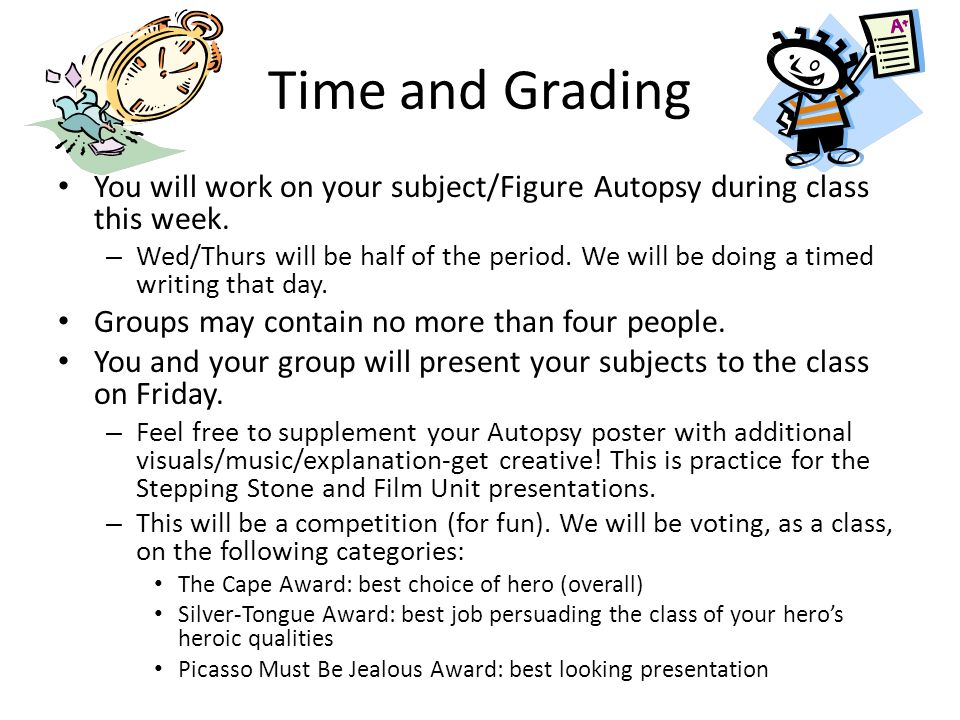 Time and Grading You will work on your subject/Figure Autopsy during class this week.