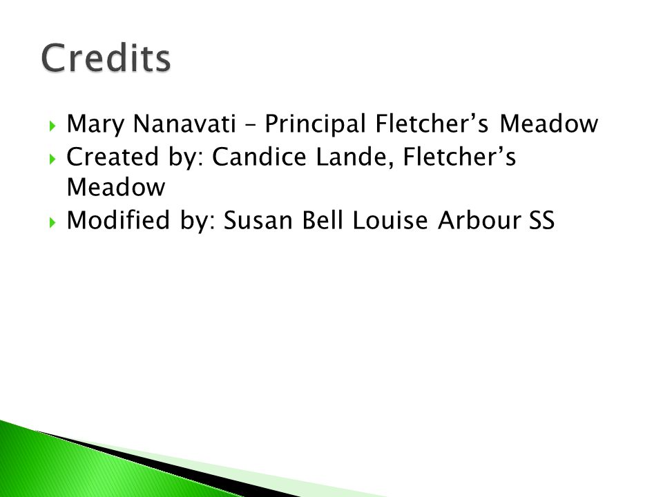  Mary Nanavati – Principal Fletcher’s Meadow  Created by: Candice Lande, Fletcher’s Meadow  Modified by: Susan Bell Louise Arbour SS