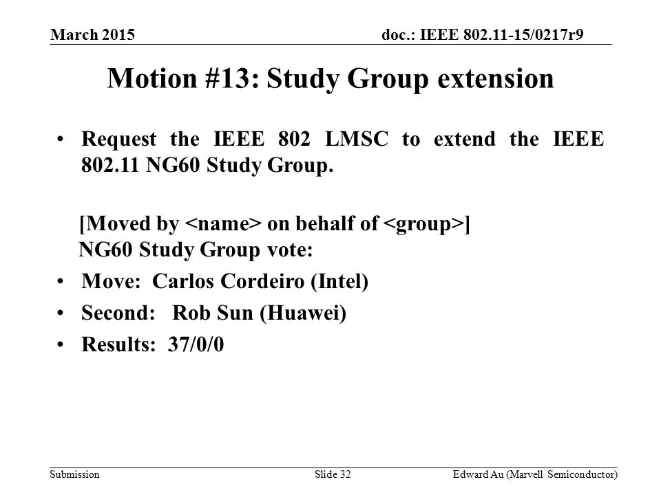 doc.: IEEE /0217r9 SubmissionSlide 32 Motion #13: Study Group extension Request the IEEE 802 LMSC to extend the IEEE NG60 Study Group.