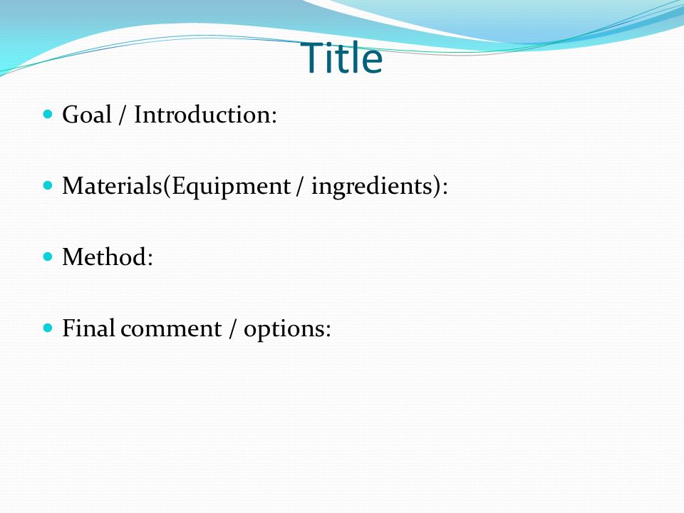 Title Goal / Introduction: Materials(Equipment / ingredients): Method: Final comment / options: