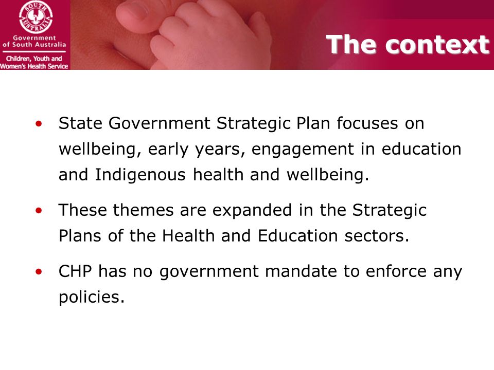 The context State Government Strategic Plan focuses on wellbeing, early years, engagement in education and Indigenous health and wellbeing.