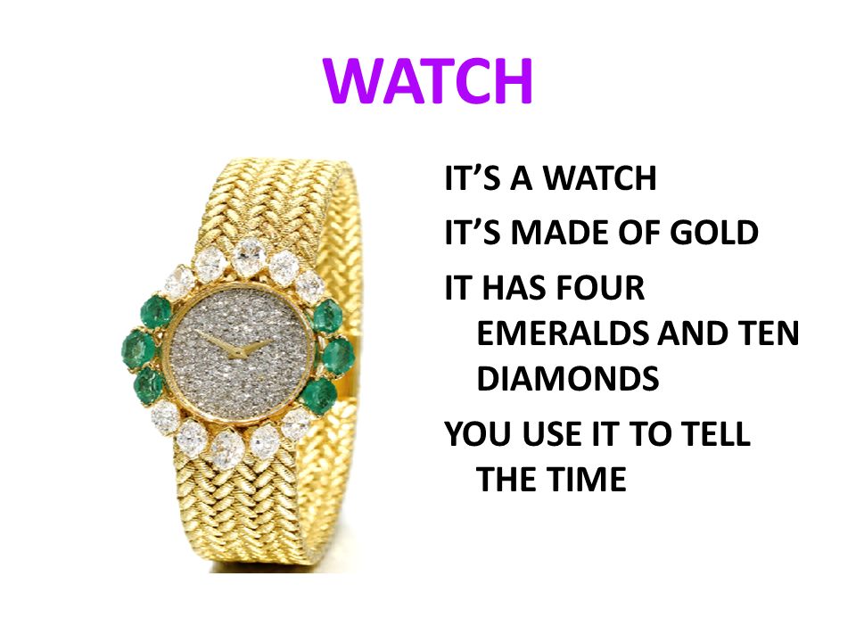 WATCH IT’S A WATCH IT’S MADE OF GOLD IT HAS FOUR EMERALDS AND TEN DIAMONDS YOU USE IT TO TELL THE TIME