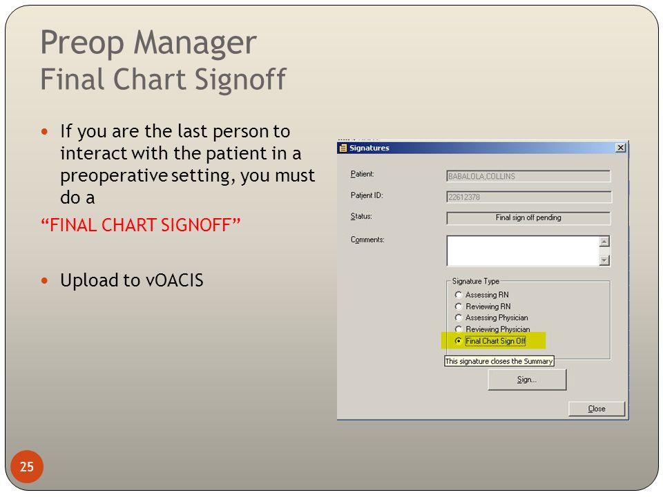 Preop Manager Final Chart Signoff If you are the last person to interact with the patient in a preoperative setting, you must do a FINAL CHART SIGNOFF Upload to vOACIS 25