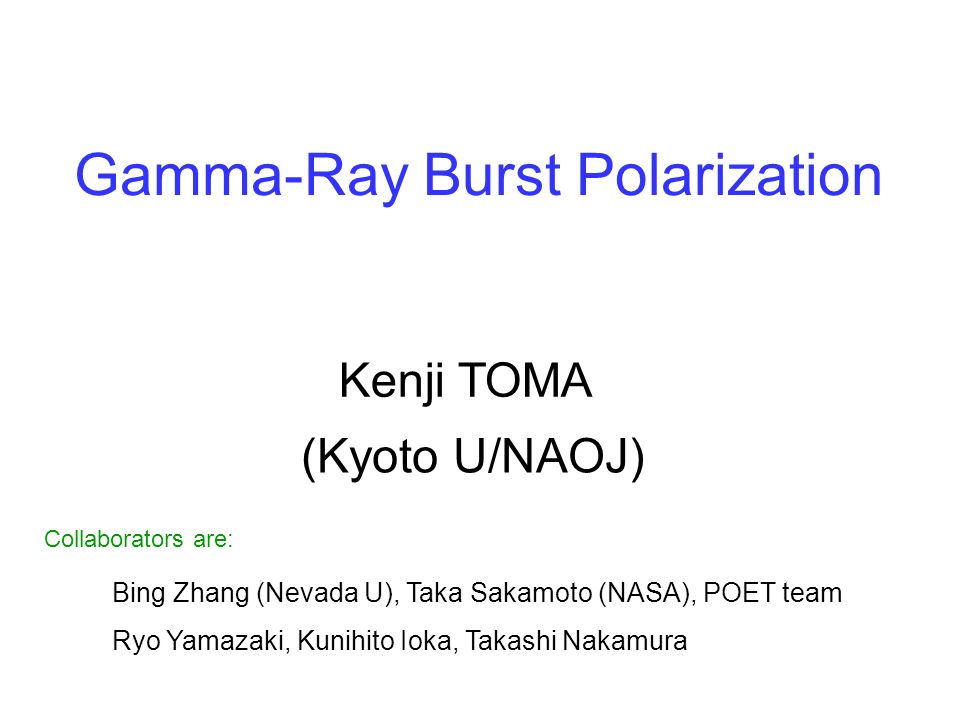 Gamma Ray Burst Polarization Kenji Toma Kyoto U Naoj Collaborators Are Bing Zhang Nevada U Taka Sakamoto Nasa Poet Team Ryo Yamazaki Kunihito Ppt Download Gamma Ray Burst Polarization Kenji Toma Kyoto U Naoj Collaborators Are Bing Zhang Nevada U Taka Sakamoto Nasa Poet Team Ryo Yamazaki Kunihito Ppt Download