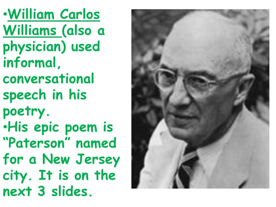 William Carlos Williams (also a physician) used informal, conversational speech in his poetry.