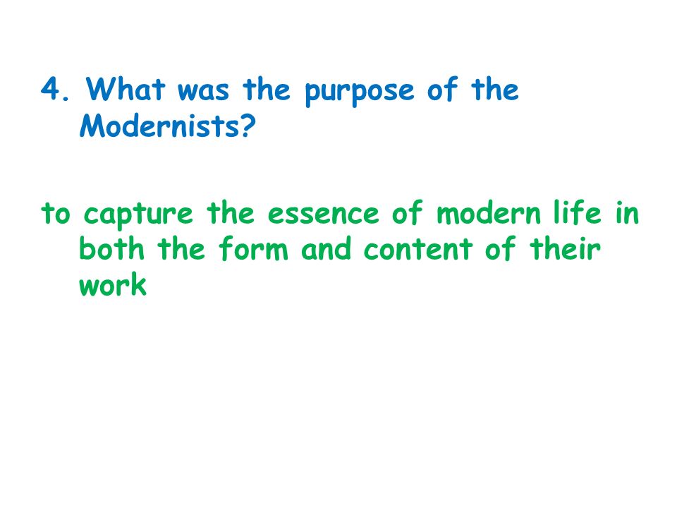 4. What was the purpose of the Modernists.