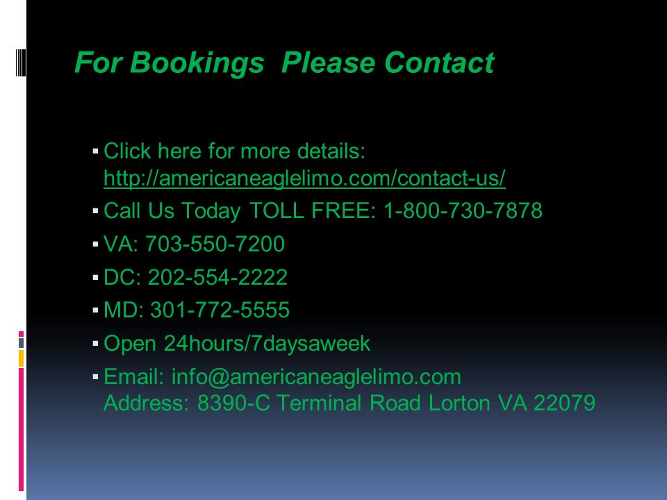 For Bookings Please Contact ▪Click here for more details:   ▪Call Us Today TOLL FREE: ▪VA: ▪DC: ▪MD: ▪Open 24hours/7daysaweek ▪  Address: 8390-C Terminal Road Lorton VA 22079