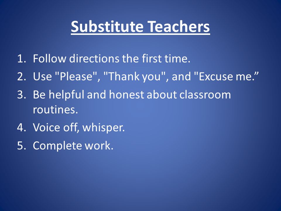 Substitute Teachers 1.Follow directions the first time.