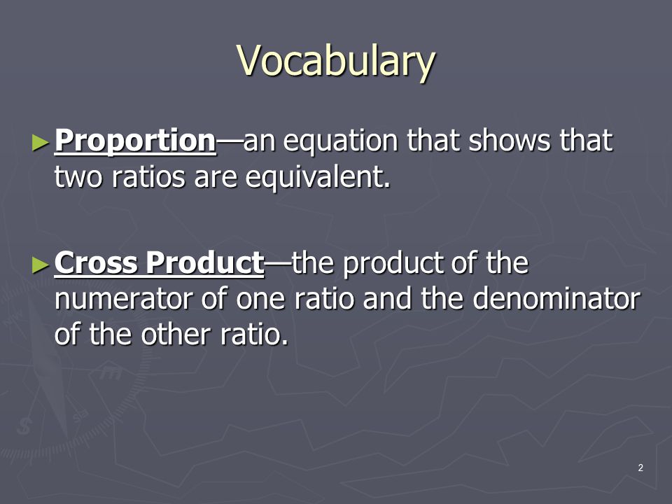 2 Vocabulary ► Proportion—an equation that shows that two ratios are equivalent.