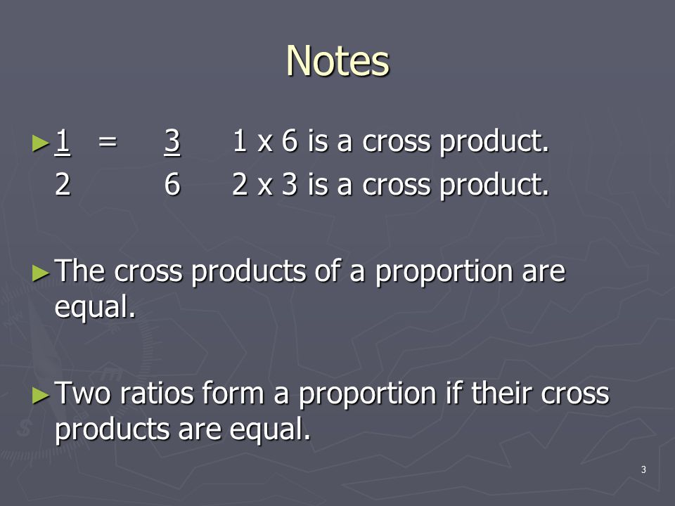 3 Notes ► 1=3 1 x 6 is a cross product. 262 x 3 is a cross product.