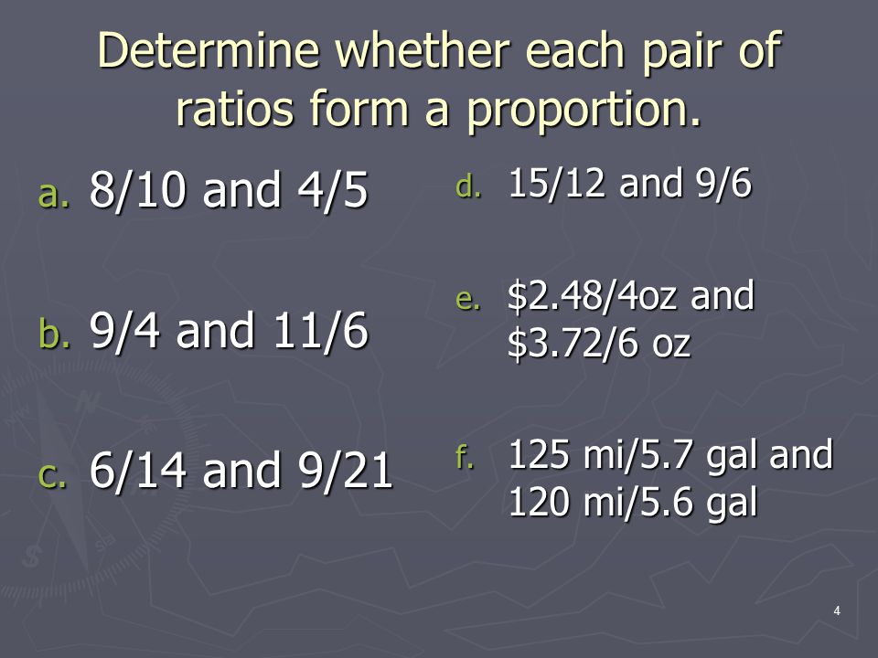 4 Determine whether each pair of ratios form a proportion.
