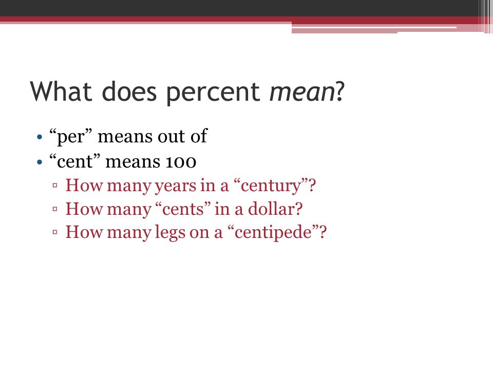 What does percent mean. per means out of cent means 100 ▫How many years in a century .