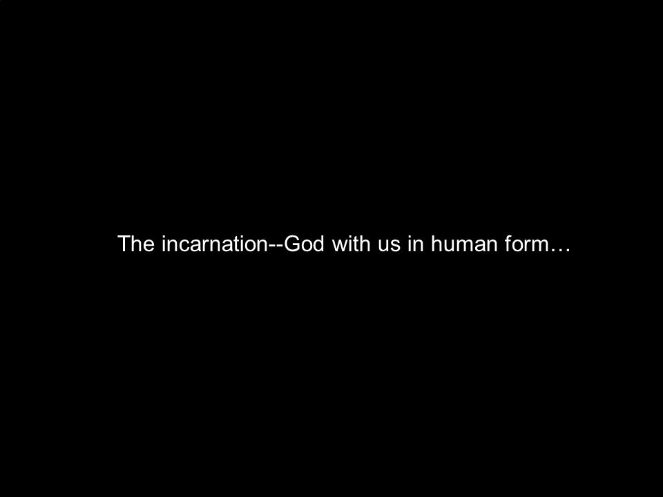 The incarnation--God with us in human form…