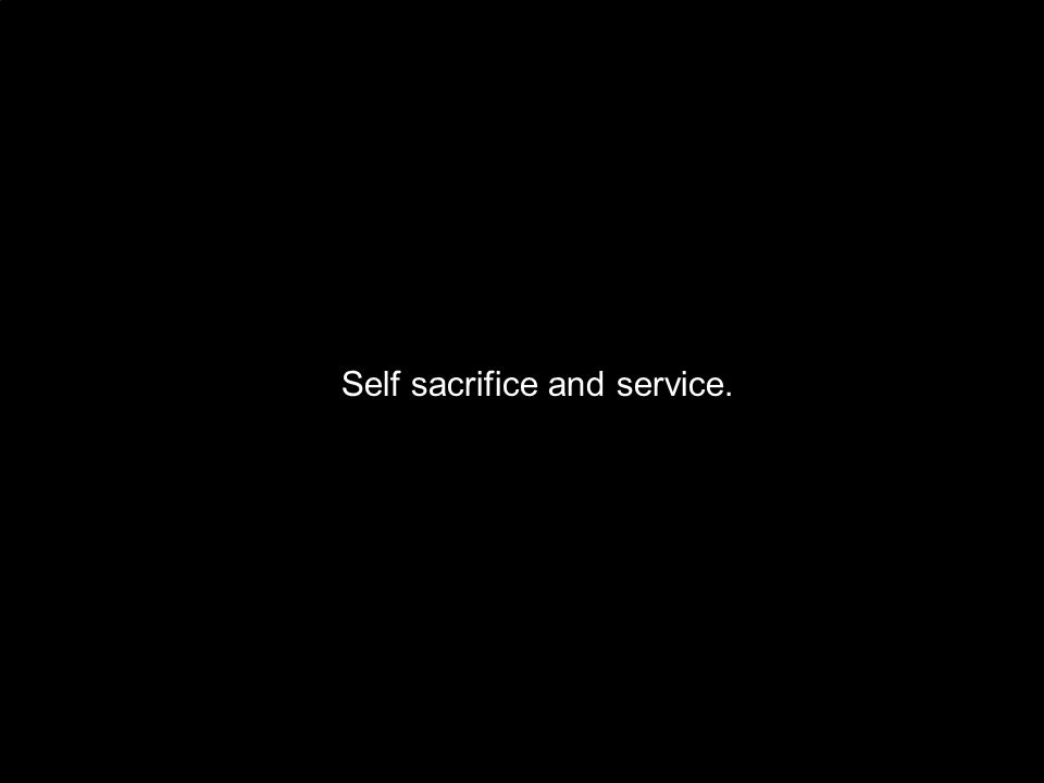 Self sacrifice and service.
