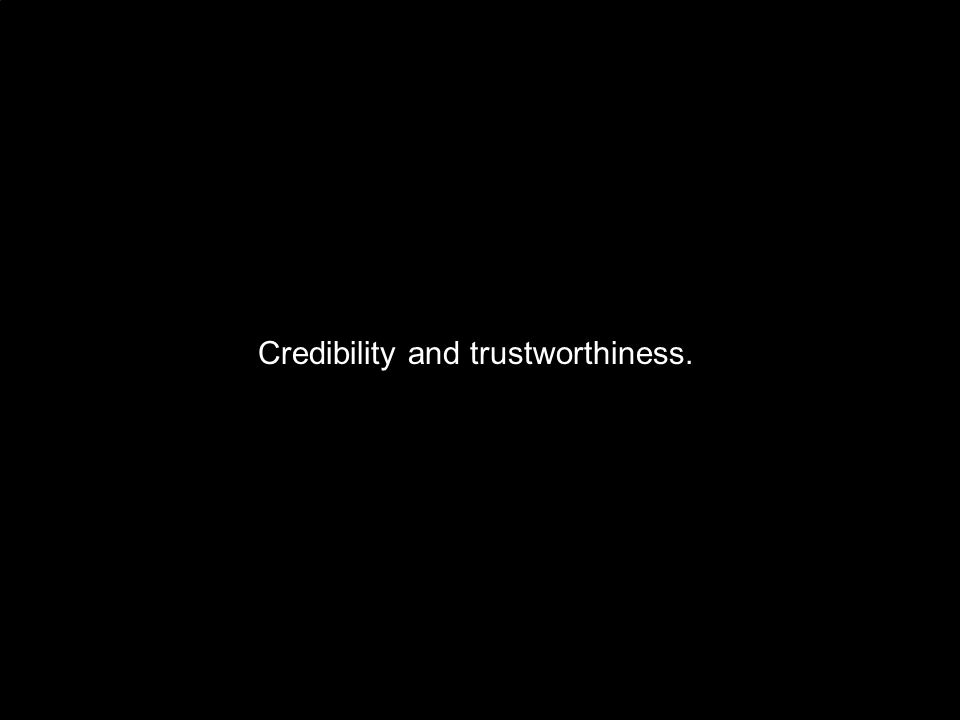 Credibility and trustworthiness.