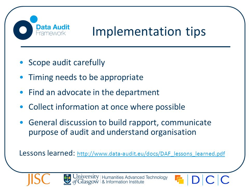 Implementation tips Scope audit carefully Timing needs to be appropriate Find an advocate in the department Collect information at once where possible General discussion to build rapport, communicate purpose of audit and understand organisation Lessons learned: