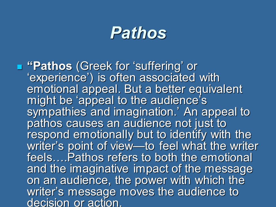 Pathos Pathos (Greek for ‘suffering’ or ‘experience’) is often associated with emotional appeal.