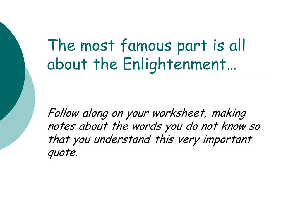 The most famous part is all about the Enlightenment… Follow along on your worksheet, making notes about the words you do not know so that you understand this very important quote.