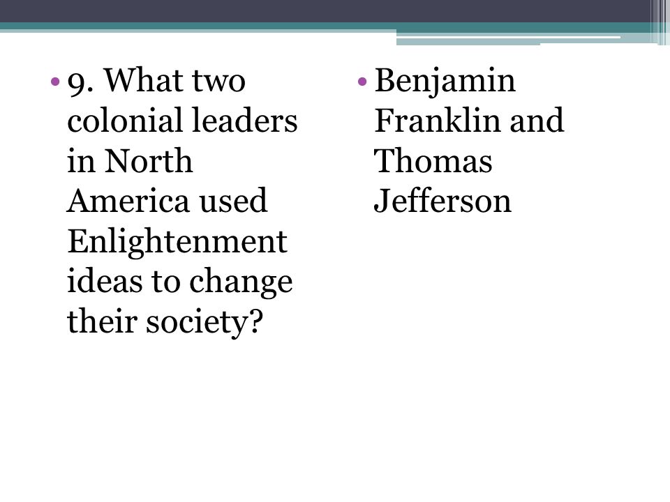 9. What two colonial leaders in North America used Enlightenment ideas to change their society.