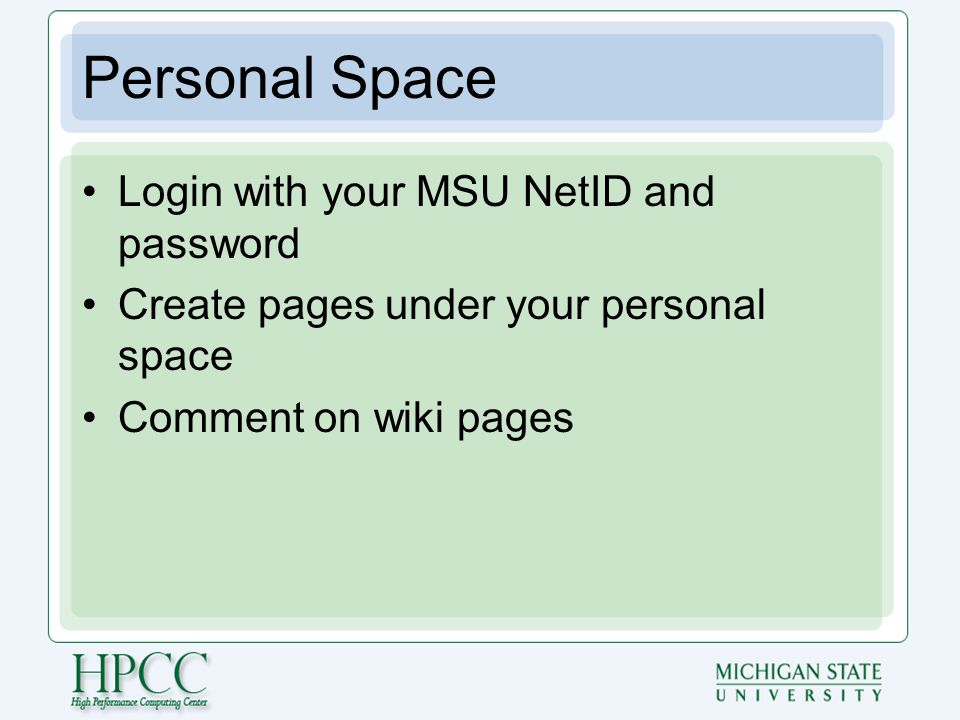 Personal Space Login with your MSU NetID and password Create pages under your personal space Comment on wiki pages