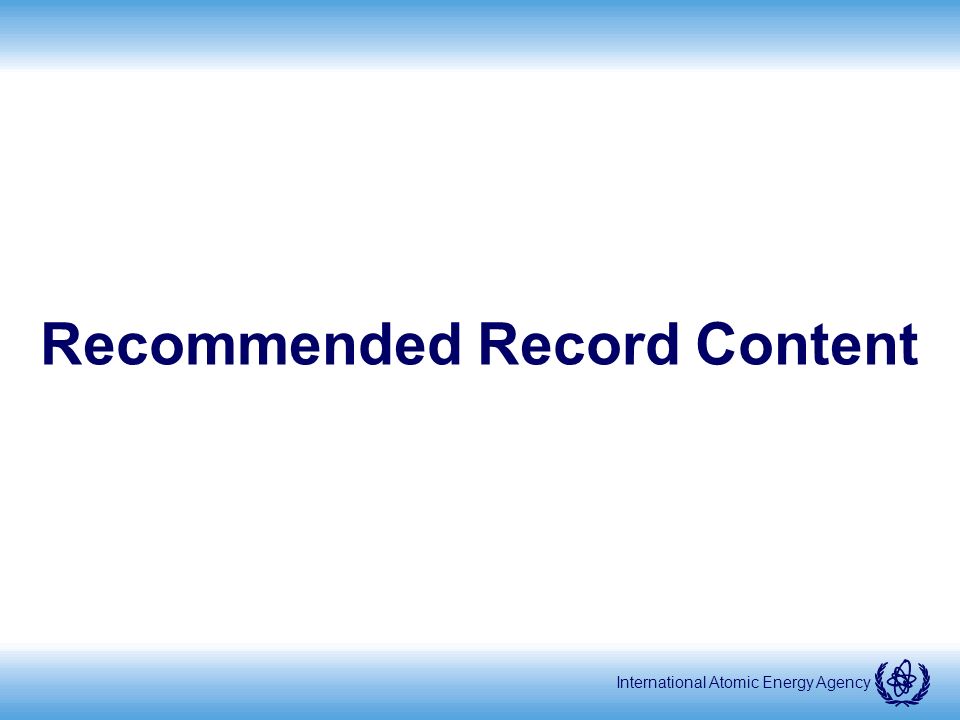 International Atomic Energy Agency Recommended Record Content