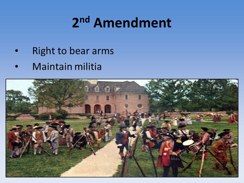 2 nd Amendment Right to bear arms Maintain militia