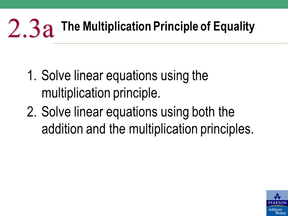 The Multiplication Principle of Equality 2.3a 1.Solve linear equations using the multiplication principle.