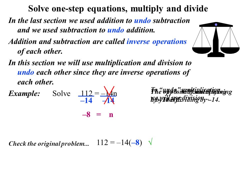 Solve one-step equations, multiply and divide In the last section we used addition to undo subtraction and we used subtraction to undo addition.
