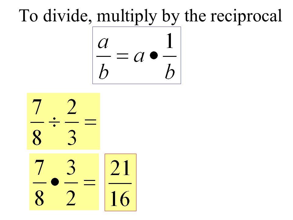 To divide, multiply by the reciprocal