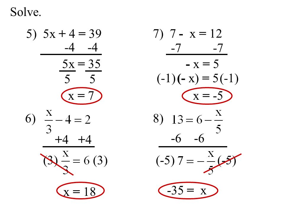 5) 5x + 4 = 39 7) 7 - x = 12 6) 8) -4 5x = 35 5 x = 7 +4 (3) x = x = 5 (- x) = 5(-1) x = (-5) -35 = x Solve.