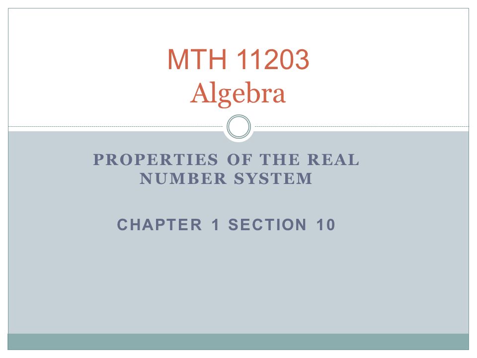 MTH Algebra PROPERTIES OF THE REAL NUMBER SYSTEM CHAPTER 1 SECTION 10
