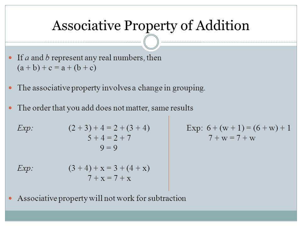If a and b represent any real numbers, then (a + b) + c = a + (b + c) The associative property involves a change in grouping.
