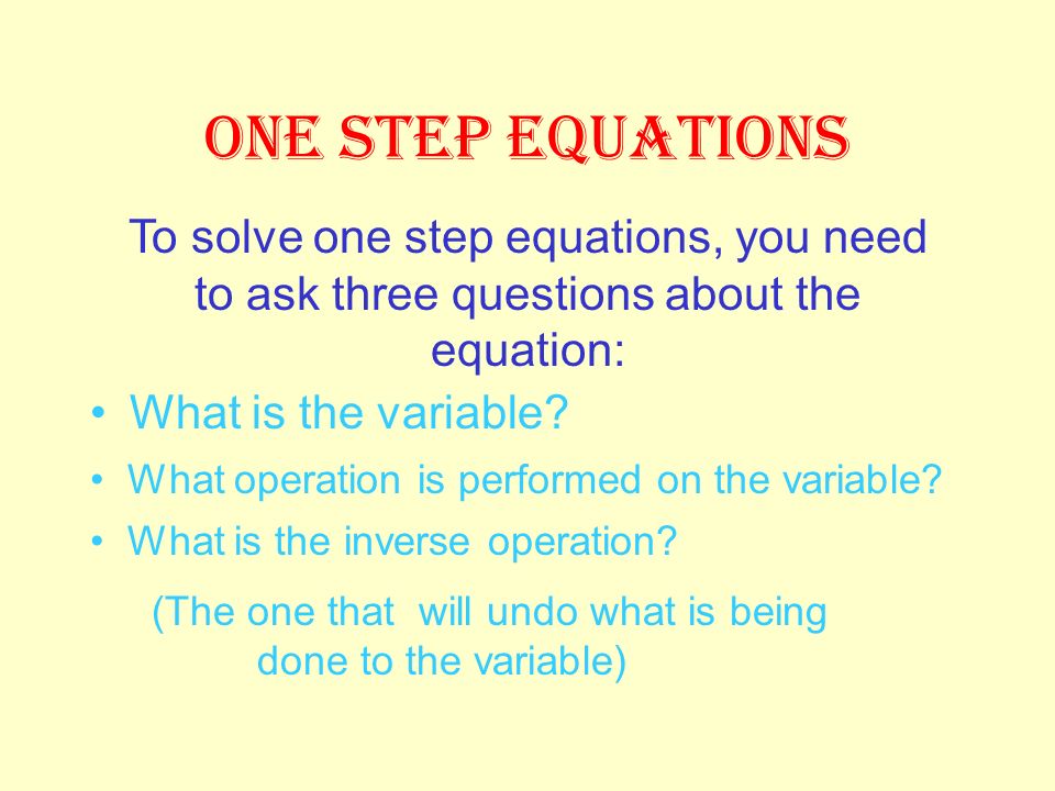 ONE STEP EQUATIONS What you do to one side of the equation must also be done to the other side to keep it balanced.