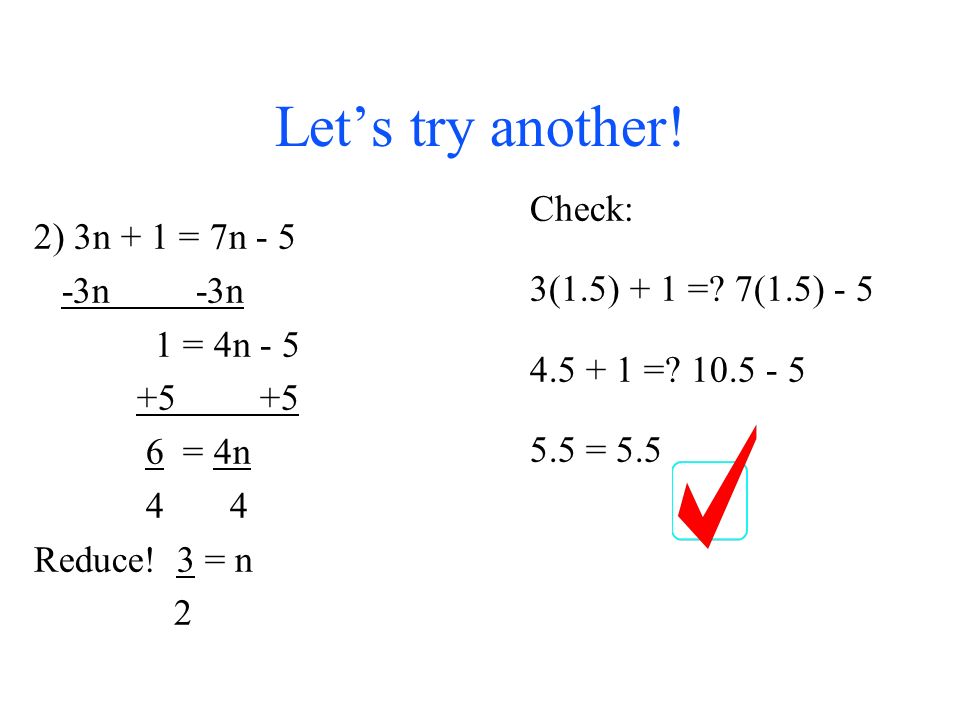 Let’s see a few examples: 1) 6x - 3 = 2x x -2x 4x - 3 = x = x = 4 Be sure to check your answer.