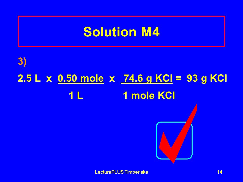 LecturePLUS Timberlake13 Learning Check M4 How many grams of KCl are present in 2.5 L of 0.50 M KCl.