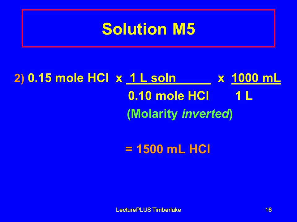 LecturePLUS Timberlake15 Learning Check M5 How many milliliters of stomach acid, which is 0.10 M HCl, contain 0.15 mole HCl.