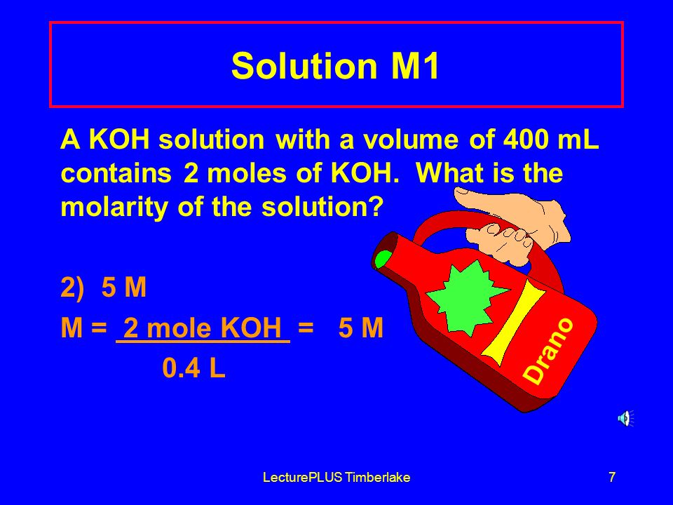 LecturePLUS Timberlake6 Learning Check M1 A KOH solution with a volume of 400 mL contains 2 mole KOH.