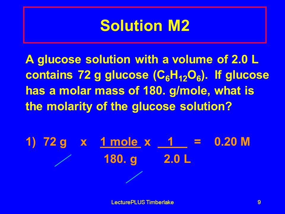LecturePLUS Timberlake8 Learning Check M2 A glucose solution with a volume of 2.0 L contains 72 g glucose (C 6 H 12 O 6 ).
