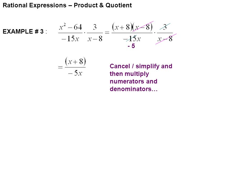 Rational Expressions – Product & Quotient EXAMPLE # 3 : Cancel / simplify and then multiply numerators and denominators… - 5