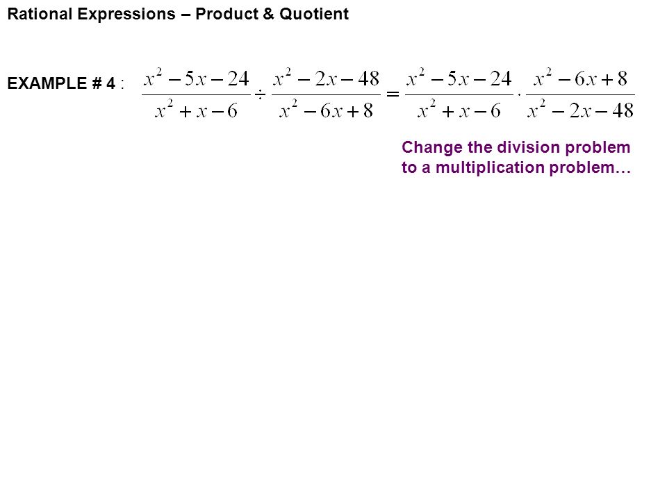 Rational Expressions – Product & Quotient EXAMPLE # 4 : Change the division problem to a multiplication problem…