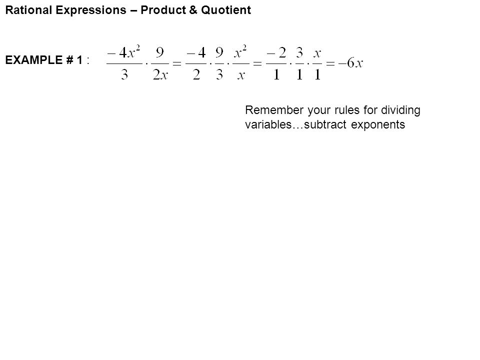 Rational Expressions – Product & Quotient EXAMPLE # 1 : Remember your rules for dividing variables…subtract exponents